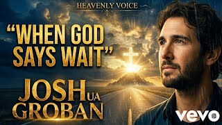 Joshua Groban – When God Says Wait | Inspirational Christian Worship Song