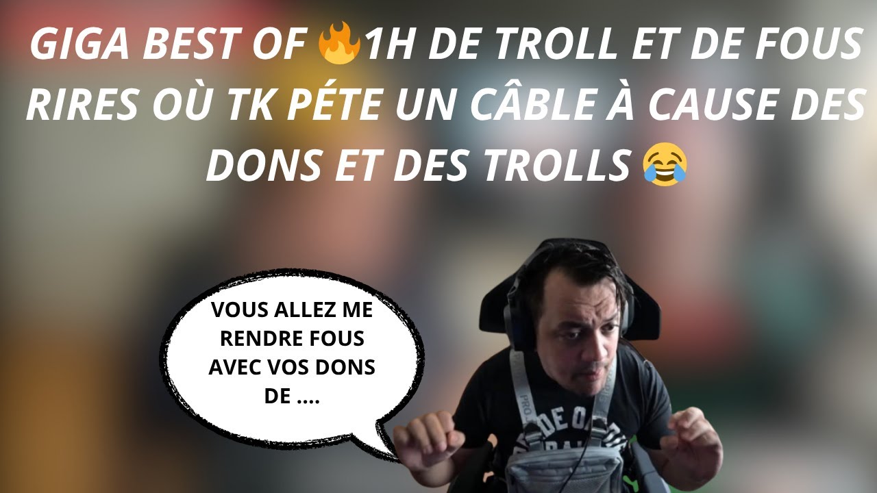 GIGA BEST OF 🔥1H DE TROLL ET DE FOUS RIRES OÙ TK PÉTE UN CÂBLE À CAUSE DES DONS ET DES TROLLS 😂#45