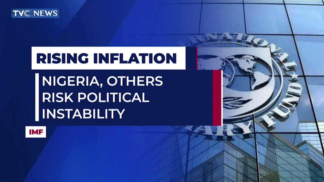 IMF Says Nigeria, Others Risk Political Instability Over Rising Inflation