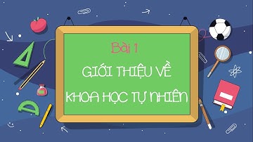 Bài 1: Giới thiệu về khoa học tự nhiên - Khoa học tự nhiên 6 (Sách Kết nối tri thức ...) - OLM.VN
