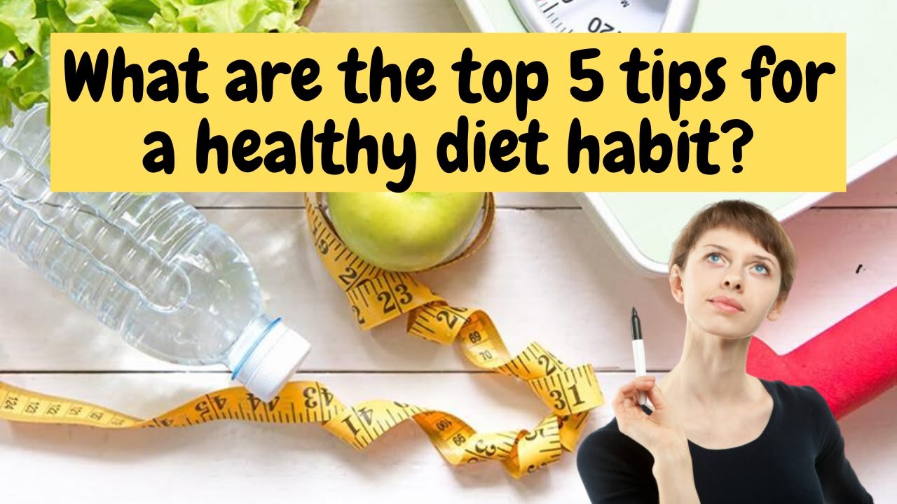 Weight Loss Q&A What are the top 5 tips for a healthy diet habit