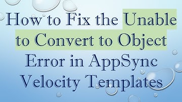 How to Fix the Unable to Convert to Object Error in AppSync Velocity Templates