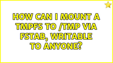 How can I mount a tmpfs to /tmp via fstab, writable to anyone? (2 Solutions!!)