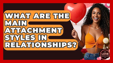 What Are The Main Attachment Styles In Relationships? - The Love Workshop