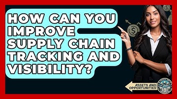 How Can You Improve Supply Chain Tracking And Visibility? - AssetsandOpportunity.org