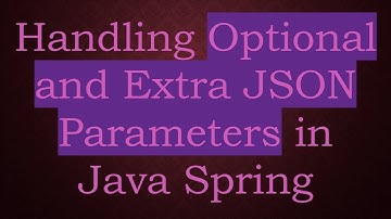 Handling Optional and Extra JSON Parameters in Java Spring