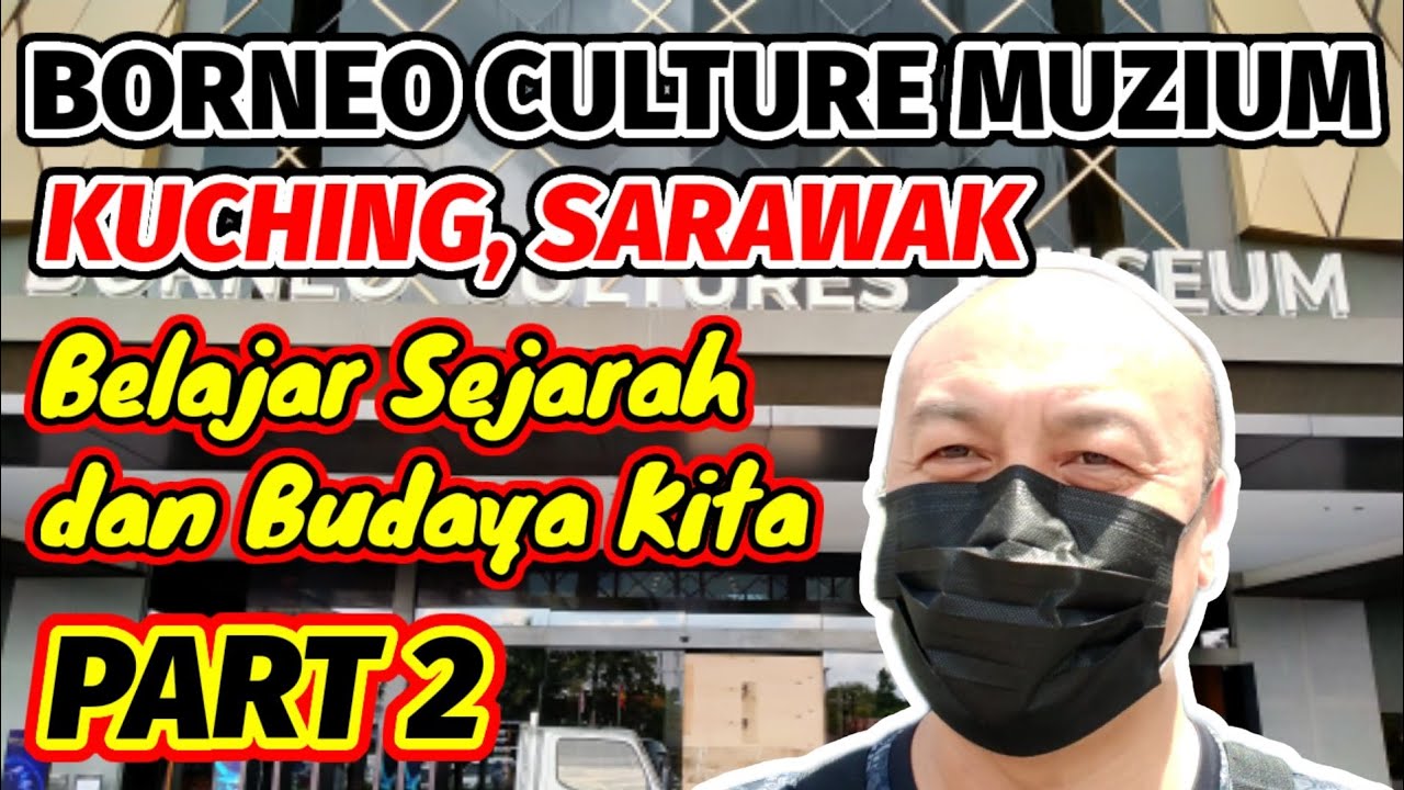 BORNEO CULTURE MUZIUM, Belajar Sejarah dan Budaya Kita ( Part 2)