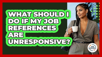 What Should I Do If My Job References Are Unresponsive? - Job Success Network