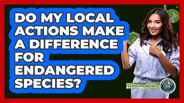 Do My Local Actions Make A Difference For Endangered Species? - Earth Science Answers