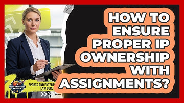 How to Ensure Proper IP Ownership with Assignments?