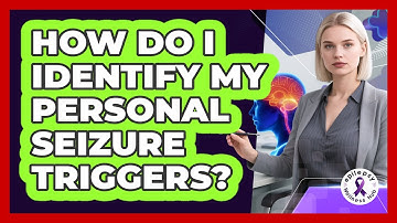 How Do I Identify My Personal Seizure Triggers? - Epilepsy Wellness Hub