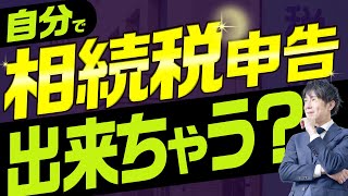 相続税申告は自分では出来る？出来ない？メリットやデメリットは？