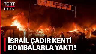 İsrail Refah'ta Çadır Kenti Bombaladı! En Az 40 Filistinli Hayatını Kaybetti Çok Sayıda Yaralı Var!