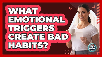 What Emotional Triggers Create Bad Habits?