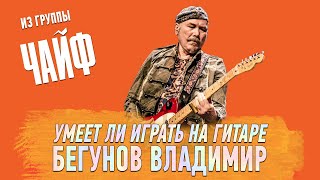 Умеет ли играть на гитаре Владимир Бегунов из группы Чайф?