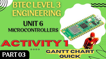 BTEC Level 3 Engineering Unit 6 Microcontrollers - Part 03 - ACTIVITY 1 GANTT CHART FAST