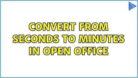 Convert from seconds to minutes in Open Office