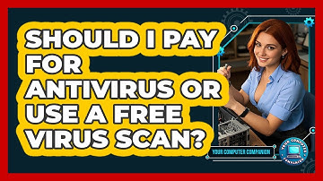 Should I Pay For Antivirus Or Use A Free Virus Scan? - Your Computer Companion