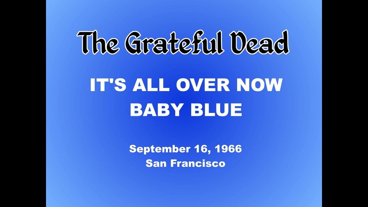Grateful Dead | IT'S ALL OVER NOW, BABY BLUE | September 16, 1966 Grateful Dead | IT'S ALL OVER NOW, BABY BLUE | September 16, 1966