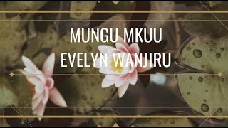 EVELYN WANJIRU MUNGU MKUU Lyrics