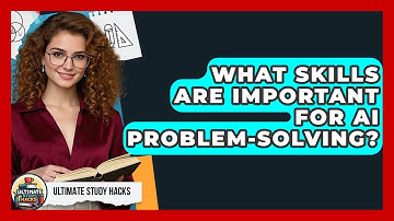 What Skills Are Important For AI Problem-Solving? - Ultimate Study Hacks