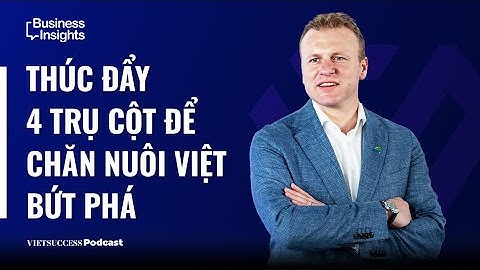 Business Insights #36|Thúc đẩy 4 trụ cột để chăn nuôi Việt bứt phá|Johan van den Ban,De Heus Vietnam
