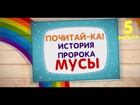 ПОЧИТАЙ-КА! История Пророка Мусы [5 ВЫПУСК]