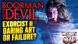 Exorcist II: Daring Art or Failure? | Boorman and the Devil Director Interview | Without Your Head
