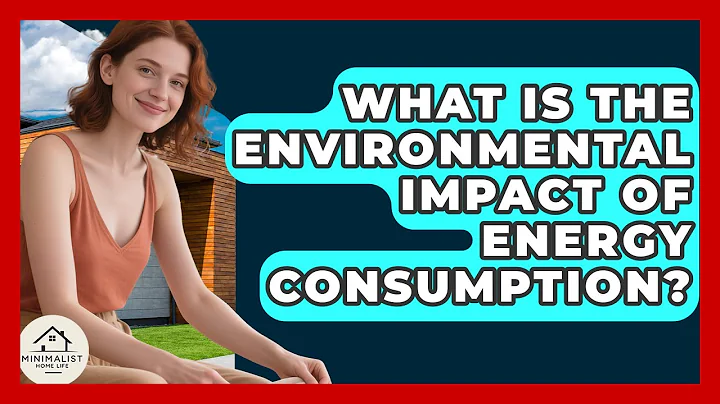 What Is The Environmental Impact Of Energy Consumption? - Minimalist Home Life