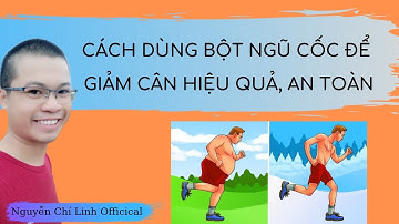 Cách dùng bột ngũ cốc để giảm cân hiệu quả, an toàn | Nguyễn Chí Linh