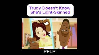 Trudy Just found out She&#39;s Light Skinned