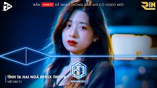 TÌNH TA HAI NGÃ REMIX HOT TIKTOK - TẠI SAO ANH CÒN THƯƠNG EM MÃI REMIX HOT TIKTOK - HOA CỎ LAU REMIX