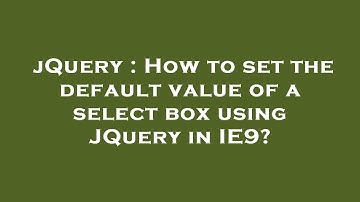 jQuery : How to set the default value of a select box using JQuery in IE9?