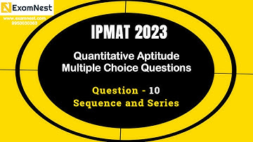 IPMAT 2023 | Question - 10 | QA | MCQ | Section - 2 | IPMAT Original Questions| Sequences and Series