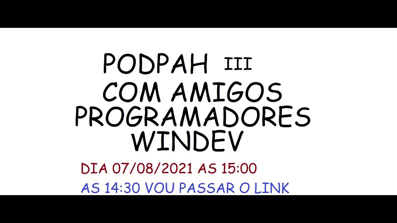 PODCAST IV - com amigos Programadores Windev - Sabado 07/08/2021 as 