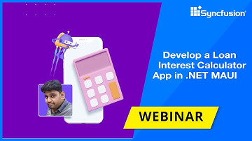 Develop a Loan Interest Calculator App in  NET MAUI [Webinar]