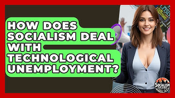 How Does Socialism Deal With Technological Unemployment? - Socialism Explained