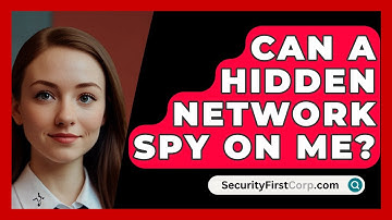 Can A Hidden Network Spy On Me? - SecurityFirstCorp.com