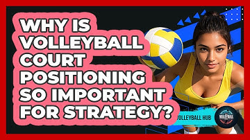 Why Is Volleyball Court Positioning So Important For Strategy? - The Volleyball Hub