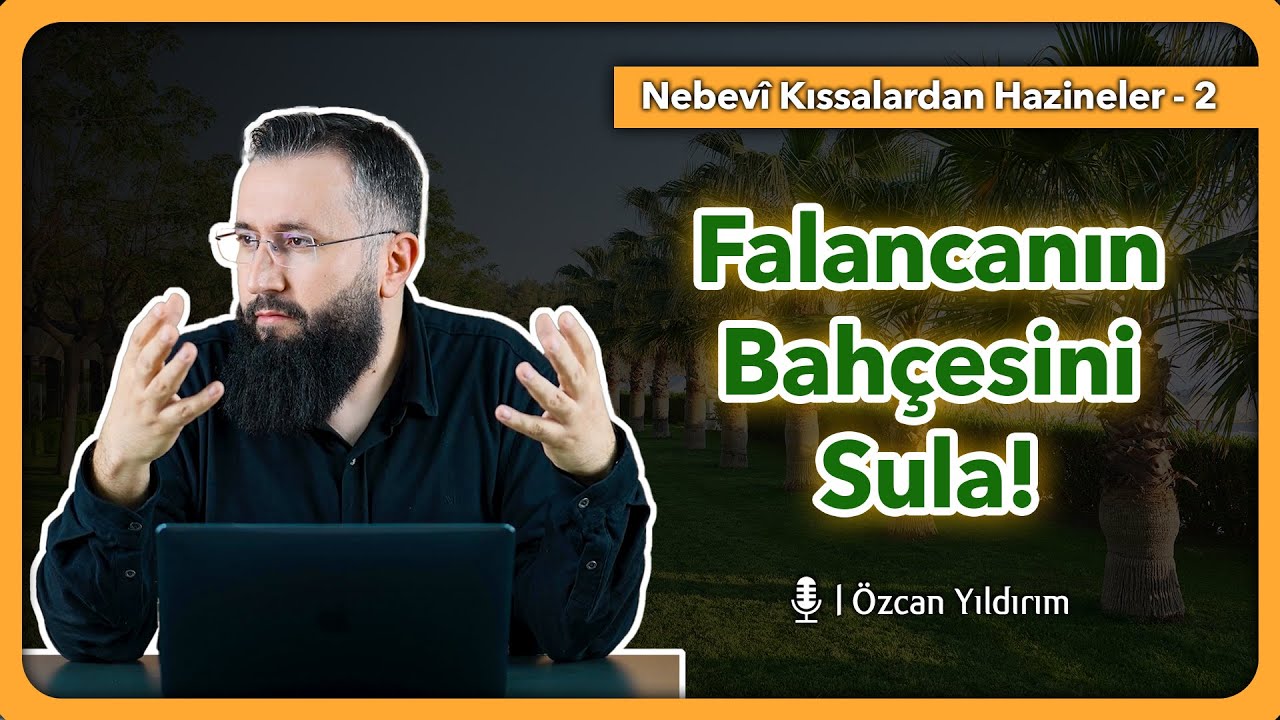 Falancanın Bahçesini Sula! - Nebevi Kıssalardan Hazineler - Özcan Yıldırım Hoca