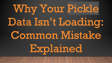 Why Your Pickle Data Isn’t Loading: Common Mistake Explained
