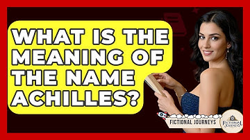 What Is The Meaning Of The Name Achilles? - Fictional Journeys