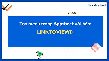 Hướng dẫn sử dụng hàm Linktoview() - Học Appsheet Online