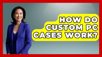 How Do Custom PC Cases Work? - The Hardware Hub
