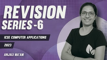Part -6 | REVISION SERIES | 2023 Exams | Computer Applications | ICSE | Anjali Ma