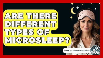 Are There Different Types Of Microsleep? - Sleep Wellness Workshop