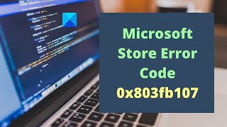 fix microsoft store error code 0x803fb107 on windows pc