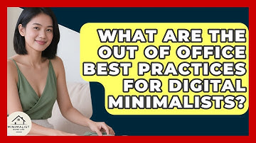 What Are The Out Of Office Best Practices For Digital Minimalists? - Minimalist Home Life