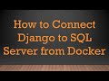 How to Connect Django to SQL Server from Docker