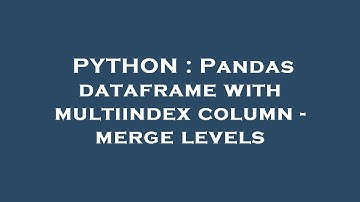 PYTHON : Pandas dataframe with multiindex column - merge levels